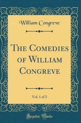 Cover of The Comedies of William Congreve, Vol. 1 of 2 (Classic Reprint)