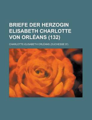 Book cover for Briefe Der Herzogin Elisabeth Charlotte Von Orleans (132)