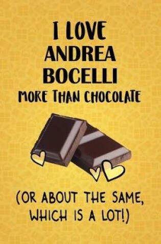 Cover of I Love Andrea Bocelli More Than Chocolate (Or About The Same, Which Is A Lot!)