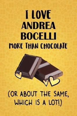 Book cover for I Love Andrea Bocelli More Than Chocolate (Or About The Same, Which Is A Lot!)