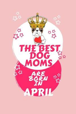 Book cover for The Best Dog Moms Are Born In April