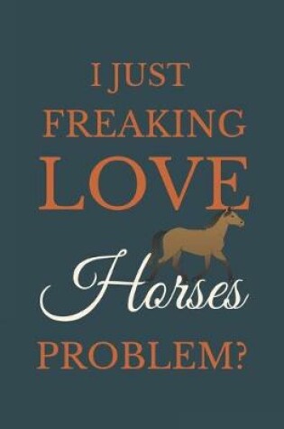 Cover of I Just Freakin Love Horses Problem?