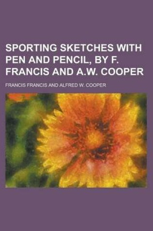 Cover of Sporting Sketches with Pen and Pencil, by F. Francis and A.W. Cooper