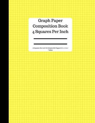 Book cover for Yellow Graph Paper Composition Book 4 Square Per Inch/ 50 Sheets/100 Pages/ 8.5