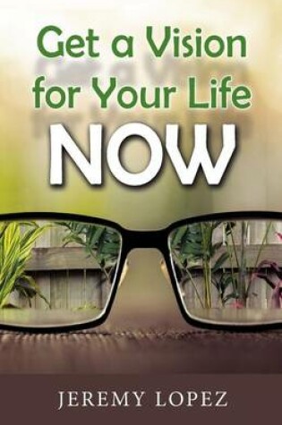 Cover of Get A Vision for Your Life NOW