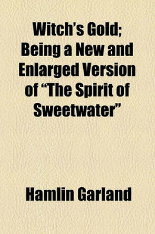 Cover of Witch's Gold; Being a New and Enlarged Version of "The Spirit of Sweetwater"