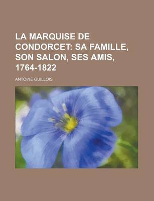 Book cover for La Marquise de Condorcet; Sa Famille, Son Salon, Ses Amis, 1764-1822