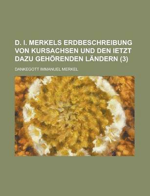 Book cover for D. I. Merkels Erdbeschreibung Von Kursachsen Und Den Ietzt Dazu Gehorenden Landern (3)