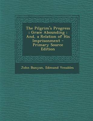 Book cover for The Pilgrim's Progress; Grace Abounding; And, a Relation of His Imprisonment - Primary Source Edition