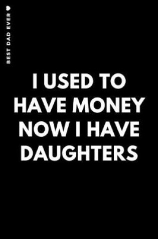 Cover of BEST DAD EVER I used to have money Now I have daughters