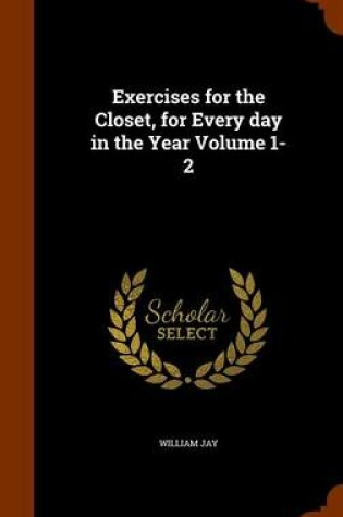 Cover of Exercises for the Closet, for Every Day in the Year Volume 1-2