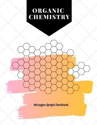 Book cover for Organic Chemistry Hexagon Graph Notebook