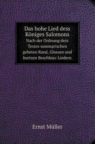 Cover of Das hohe Lied dess Königes Salomons Nach der Ordnung dess Textes summarischen gebeten Rand, Glossen und kurtzen Beschluss-Liedern