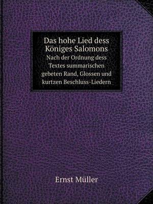 Book cover for Das hohe Lied dess Königes Salomons Nach der Ordnung dess Textes summarischen gebeten Rand, Glossen und kurtzen Beschluss-Liedern