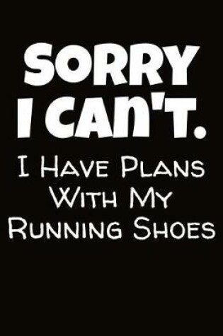 Cover of Sorry I Can't I Have Plans With My Running Shoes