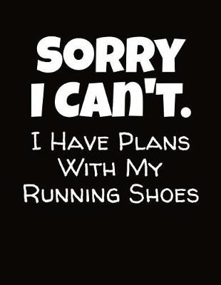 Book cover for Sorry I Can't I Have Plans With My Running Shoes