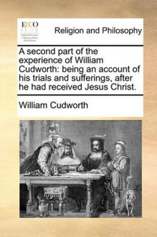 Cover of A second part of the experience of William Cudworth