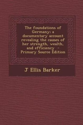 Cover of The Foundations of Germany; A Documentary Account Revealing the Causes of Her Strength, Wealth, and Efficiency