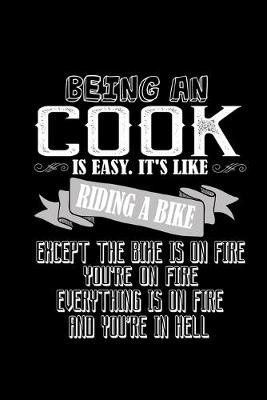 Book cover for Being a cook is easy. It's like riding a bike except the bike is on fire, you're on fire, everything is on fire and you're in hell