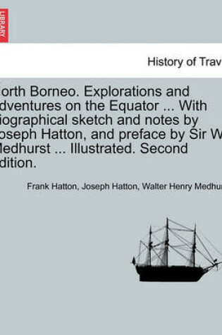 Cover of North Borneo. Explorations and Adventures on the Equator ... with Biographical Sketch and Notes by Joseph Hatton, and Preface by Sir W. Medhurst ... Illustrated. Second Edition.