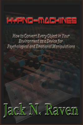 Book cover for Hypno Machines - How To Convert Every Object In Your Environment As a Device For Psychological and Emotional Manipulations!