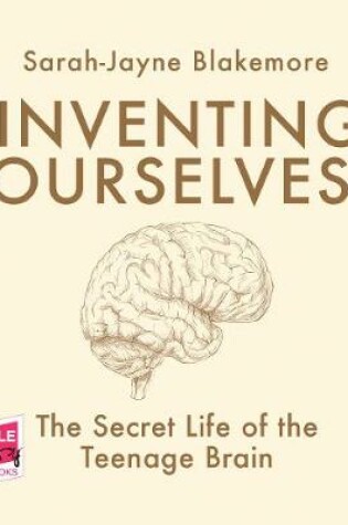 Cover of Inventing Ourselves: The Secret Life of the Teenage Brain