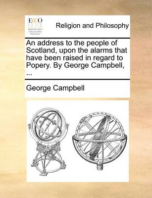 Book cover for An Address to the People of Scotland, Upon the Alarms That Have Been Raised in Regard to Popery. by George Campbell, ...