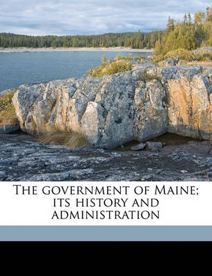 Book cover for The Government of Maine; Its History and Administration