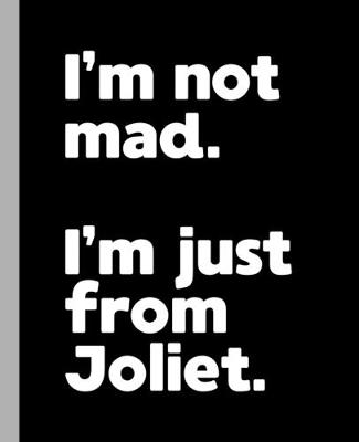 Book cover for I'm not mad. I'm just from Joliet.