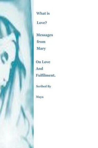 Cover of What is Love? Messages from Mary on Love and Fulfilment