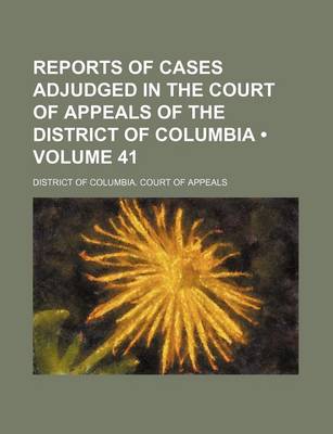 Book cover for Reports of Cases Adjudged in the Court of Appeals of the District of Columbia (Volume 41)