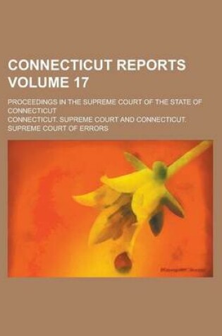 Cover of Connecticut Reports; Proceedings in the Supreme Court of the State of Connecticut Volume 17