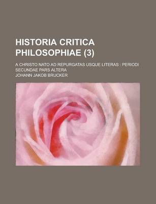 Book cover for Historia Critica Philosophiae; A Christo NATO Ad Repurgatas Usque Literas