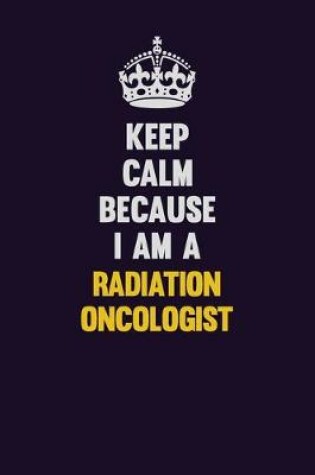 Cover of Keep Calm Because I Am A Radiation oncologist