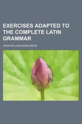 Cover of Exercises Adapted to the Complete Latin Grammar