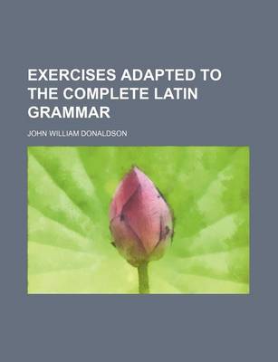 Book cover for Exercises Adapted to the Complete Latin Grammar