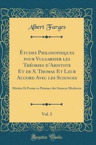 Cover of Etudes Philosophiques Pour Vulgariser Les Theories d'Aristote Et de S. Thomas Et Leur Accord Avec Les Sciences, Vol. 3