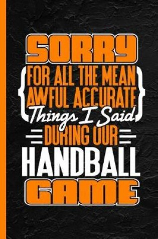 Cover of Sorry for All the Mean Awful Accurate Things I Said During Our Handball Game