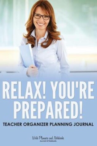 Cover of Relax! You're Prepared! Teacher Organizer Planning Journal