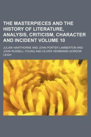 Cover of The Masterpieces and the History of Literature, Analysis, Criticism, Character and Incident Volume 10