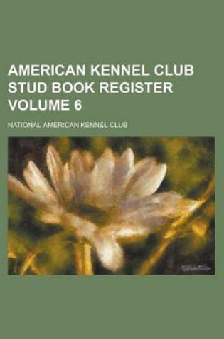 Cover of American Kennel Club Stud Book Register Volume 6