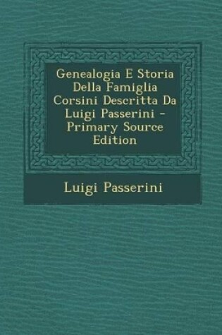 Cover of Genealogia E Storia Della Famiglia Corsini Descritta Da Luigi Passerini