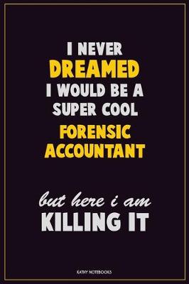 Cover of I Never Dreamed I would Be A Super Cool Forensic Accountant But Here I Am Killing It