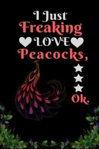 Cover of I Just Freaking Love Peacocks OK