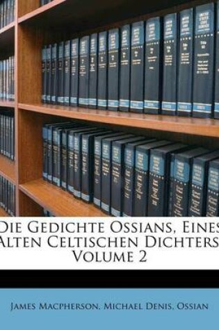 Cover of Die Gedichte Ossians Eines Alten Celtischen Dichters, Zweiter Band