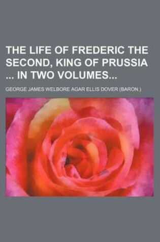 Cover of The Life of Frederic the Second, King of Prussia in Two Volumes (Volume 1)