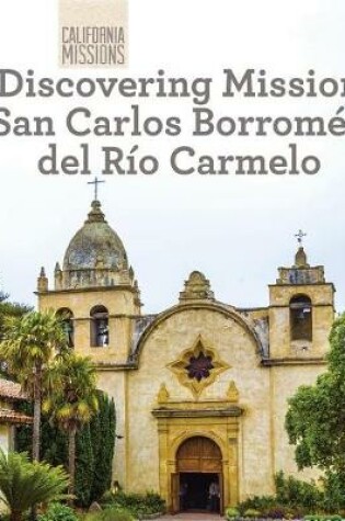 Cover of Discovering Mission San Carlos Borromeo del Río Carmelo