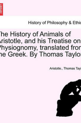 Cover of The History of Animals of Aristotle, and His Treatise on Physiognomy, Translated from the Greek. by Thomas Taylor.