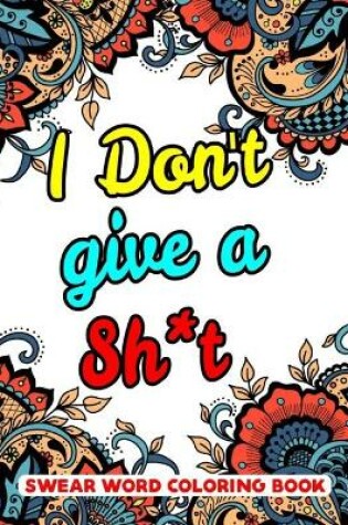 Cover of I Don't Give A Sh*t Swear Word Coloring Book