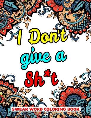 Book cover for I Don't Give A Sh*t Swear Word Coloring Book